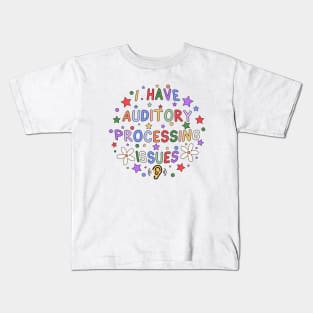 I Have Auditory Processing Issues Kids T-Shirt